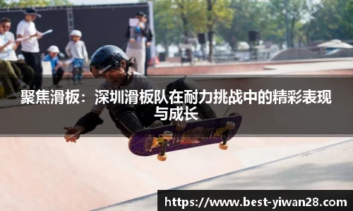 聚焦滑板：深圳滑板队在耐力挑战中的精彩表现与成长